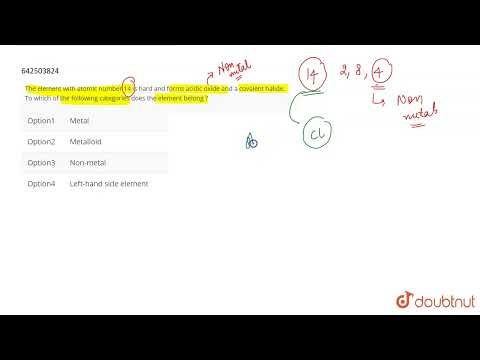 The element with atomic number 14 is hard and forms acidic oxide and a covalent halide. To which...