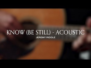 Know (Be Still) [Acoustic Session] – Jeremy Riddle