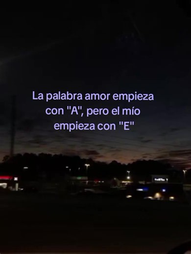 La palabra amor empieza con A — pero mi amor empieza con E