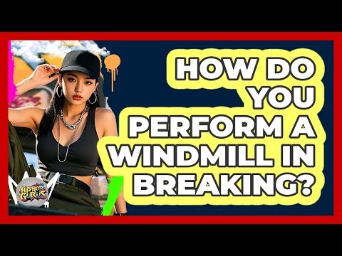 How Do You Perform A Windmill In Breaking?