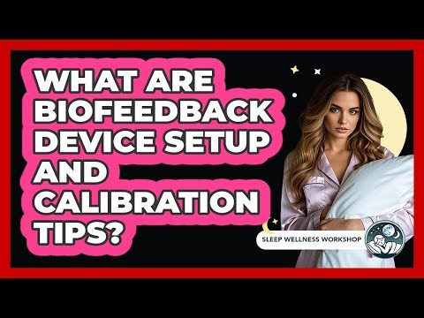 What Are Biofeedback Device Setup And Calibration Tips? - Sleep Wellness Workshop