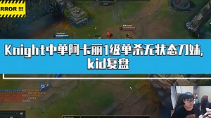 Knight中单阿卡丽1级单杀无状态刀妹，kid复盘