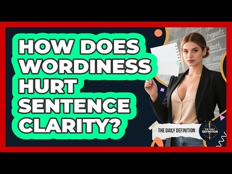 How Does Wordiness Hurt Sentence Clarity? - The Daily Definition
