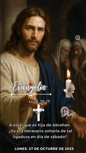 Alvaro Alvarado on Instagram: "📖Evangelio de Hoy 📖 . Lecturas del Lunes de la XXX Semana del Tiempo Ordinario . 📍Lunes, 27 de Octubre de 2025📍 . Aclamación antes del Evangelio Aleluya, aleluya, aleluya. Tu Palabra, Señor, es la verdad; santifícanos en la verdad. Aleluya, aleluya, aleluya. Evangelio Lc 13, 10-17. A esta, que es hija de Abrahán, ¿ no era necesario soltarla de tal ligadura en día de sábado? ✠ Lectura del santo Evangelio según san Lucas. EN sábado, enseñaba Jesús en un