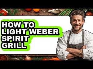 How to Light Weber Spirit Grill - Full Guide