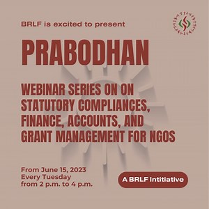 Join us for the highly anticipated ‘PRABHODAN webinar series on Statutory Compliances, Finance, Accounts, and Grant Management for NGOs.’ The webinars will be held every Tuesday, from June 15, 2023, from 2 p.m. to 4 p.m. Each session will be conducted online and led by our esteemed finance consultant, Sharad Bhargava, along with the expert BRLF finance team. Don’t miss this opportunity to gain invaluable knowledge and empower your Finance teams with the latest regulatory compliances. To particip