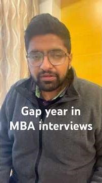 Gap year for MBA interviews. How do you explain gap years