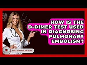 How Is The D-Dimer Test Used In Diagnosing Pulmonary Embolism? - First Response Medicine