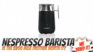 Nespresso Barista Review: Is This $200 Frother Worth It?
