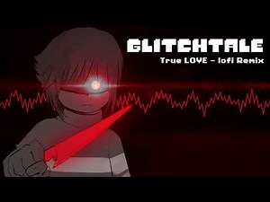 Glitchtale OST - True LOVE [lofi Remix][Genocide Frisk's Theme]