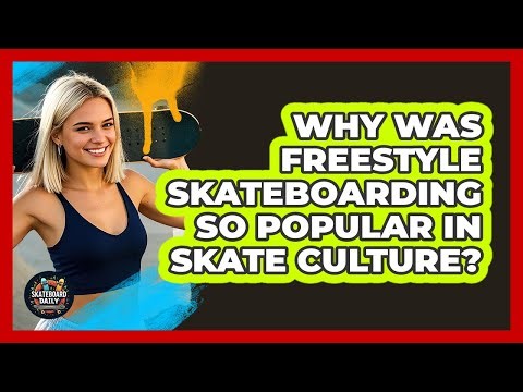 Why Was Freestyle Skateboarding So Popular In Skate Culture? - Skateboard Daily