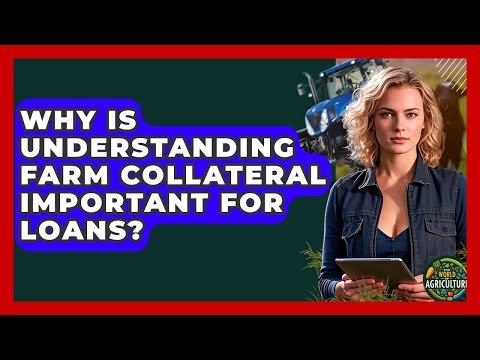 Why Is Understanding Farm Collateral Important For Loans? - The World of Agriculture