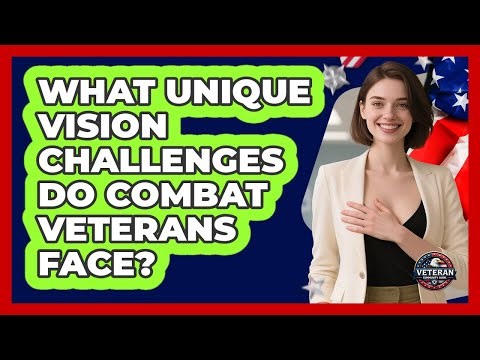 What Unique Vision Challenges Do Combat Veterans Face? - Veteran Community Guide