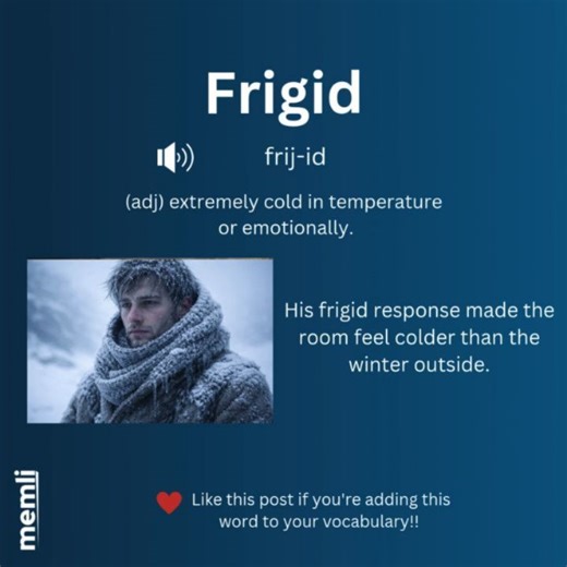 Boost your English for GRE, GMAT, IELTS & more 🚀 on Instagram: "🌟 Word of the Day: Frigid 🧊❄️ 🔍 Meaning: Frigid describes extreme cold, or a lack of warmth in emotions or attitude. When the temperature drops… or feelings freeze. 🥶🧊 📝 Example: His frigid response made it clear that the conversation was over. ✔️✨ 💡 Mnemonic: Frigid = Fridge-like If it feels like a freezer, emotionally or physically, it’s frigid. 🧠❄️ [gmat, catexam, englishclub, English Writing, englishisfun, ieltswriting,
