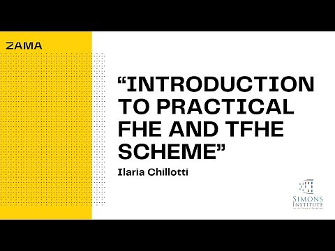 Part 1 Introduction to practical FHE and the TFHE scheme - Ilaria Chillotti, Simons Institute 2020