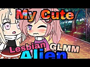 My cute Alien/Lesbian GLMM/Gacha life mini movies
