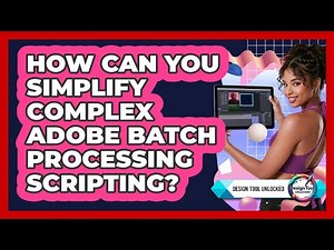 How Can You Simplify Complex Adobe Batch Processing Scripting? - Design Tool Unlocked