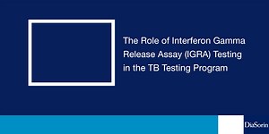 The Role of Interferon Gamma Release Assay (IGRA) Testing in the TB Testing Program