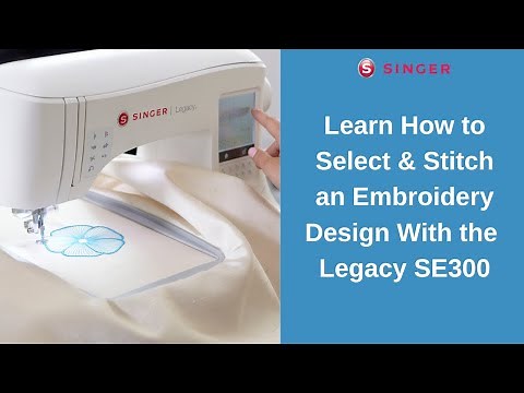 Learn How to Select & Stitch an Embroidery Design with the SINGER® Legacy™ SE300/SE340 Machines