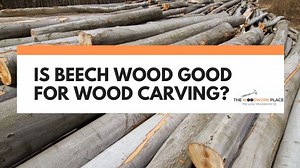 Is Beech Wood Good For Wood Carving? | The Woodwork Place