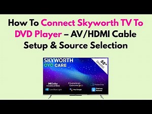How To Connect Skyworth TV To DVD Player – AV/HDMI Cable Setup & Source Selection