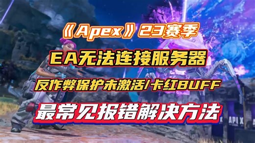 Apex23赛季火爆来袭，EA无法连接、反作弊保护未激活、卡红buff等各种报错解决方法！亲测有效！