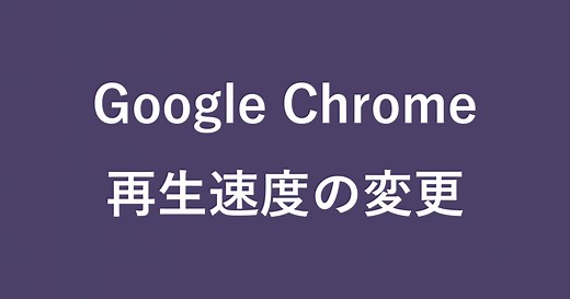 Google Chrome - 動画（YouTube...）の再生速度を変更する方法