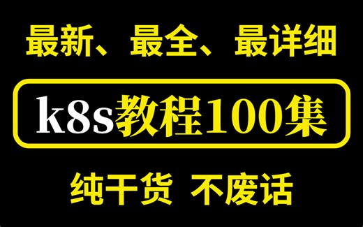 最新、最全、最详细的Kubernetes（K8s）教程100集，从K8s安装到实战一站式搞定 kubernetes运维/kubernetes实践