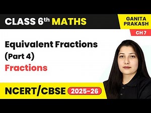Fractions - Equivalent Fractions (Part 4) | Class 6 Maths Chapter 7 | CBSE 2025-26