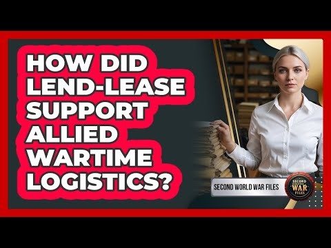 How Did Lend-Lease Support Allied Wartime Logistics?
