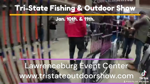 Tri-State Fishing & Outdoor Show. January, 10th. & 11th. 2026 91 Walnut St. at the The Lawrenceburg Event Center www.tristateoutdoorshow.com | Tri-State Fishing & Outdoor Show