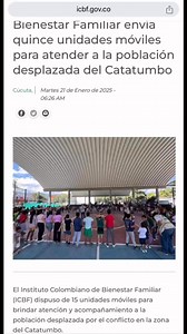 El Instituto Colombiano de Bienestar Familiar (ICBF) dispuso de 15 unidades móviles para brindar atención y acompañamiento a la población desplazada por el conflicto en la zona del Catatumbo.Cada unidad móvil conformada por cuatro profesionales con perfil de psicólogos, trabajadores sociales, nutricionistas, antropólogos, sociólogos, pedagogos o promotores comunitarios, tienen la labor de brindar acompañamiento psicosocial, constatar el estado de garantía de derechos de los niños, niñas y adoles