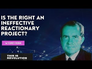 Is the Reactionary Right Wing Effective w Corey Robin