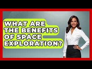 What Are the Benefits of Space Exploration? | Astronomy Made Simple