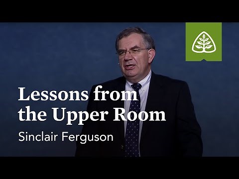 Sinclair Ferguson: Lessons From the Upper Room