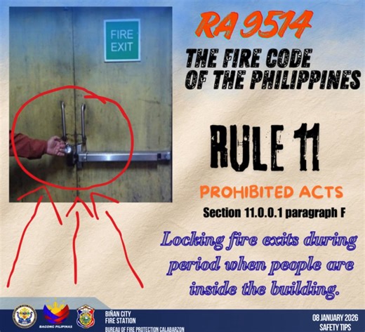 08 January 2026 RA 9514 – The Fire Code of the Philippines Rule 11 – Prohibited Acts Section 11.0.0.1 (f) 🔴 Locking fire exits when people are inside the building is strictly prohibited. Fire exits must remain unlocked, unobstructed, and easily accessible at all times to ensure the safe and immediate evacuation of occupants during fire and other emergency situations. Locking or blocking exits endangers lives, causes panic, delays evacuation, and is a clear violation of the Fire Code, subject to