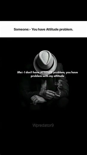 You have attitude problems...🥶
