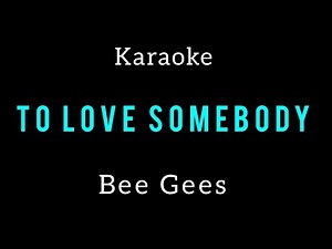 BEE GEES - TO LOVE SOMEBODY - KARAOKE VERSION WITH LYRICS