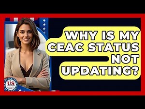 Why Is My CEAC Status Not Updating? - US Citizenship Immigration Guide