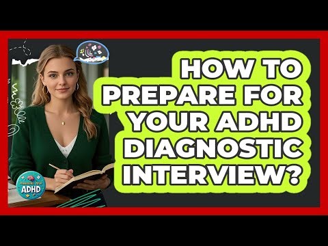 How To Prepare For Your ADHD Diagnostic Interview?