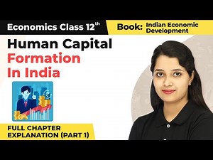 Class 12 Economics Ch 5 | Human Capital Formation In India Full Chapter Explanation (Part 1) 2022-23
