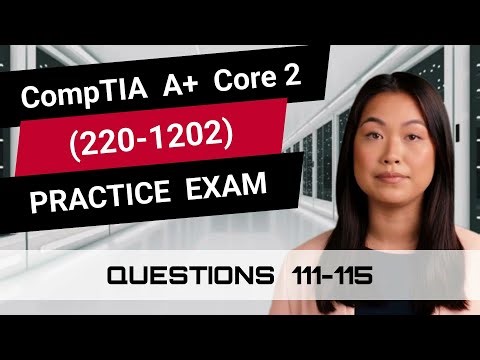CompTIA A+ Core 2 (220-1202) | Practice Exam | Questions 111-115