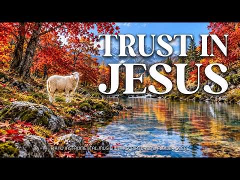 TRUST IN JESUS | Soaking Worship Music & Healing Prayer Music with Bible Scriptures