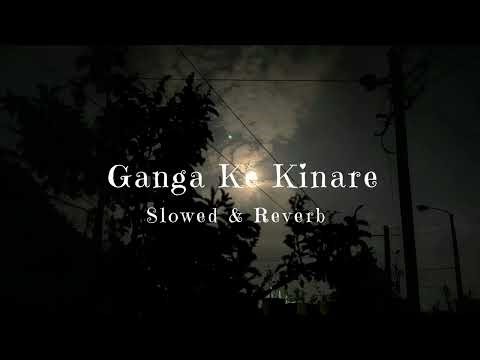 Ganga ke kinare | Slowed & Reverb | Bunny & Sagar | new song