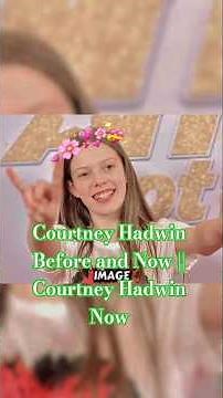Courtney Hadwin Before and Now || Courtney Hadwin Now #courtneyhadwin #agt #sucker #unitedstates
