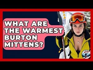 What Are The Warmest Burton Mittens? - Ask A Ski Bum