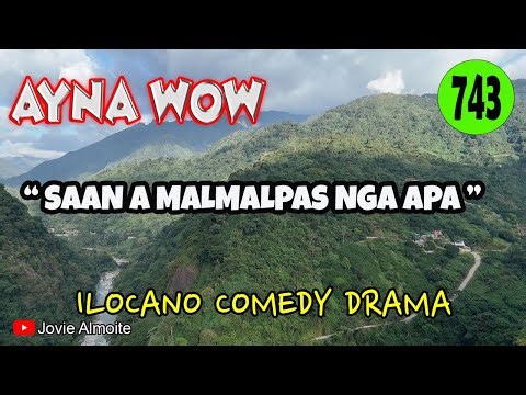 SAAN A MALMALPAS NGA APA | AYNA WOW 743 | ILOCANO COMEDY DRAMA | Jovie Almoite