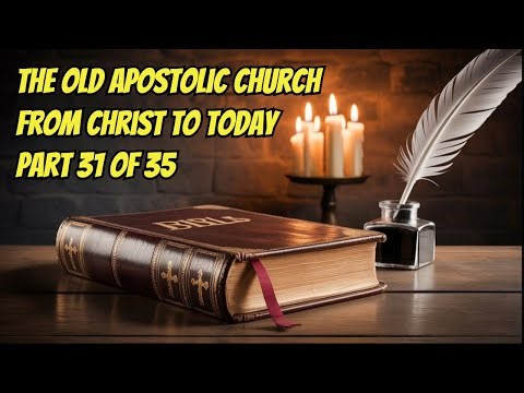 The Complete History of the Old Apostolic Church: From Christ to Today - Part 31 of 35