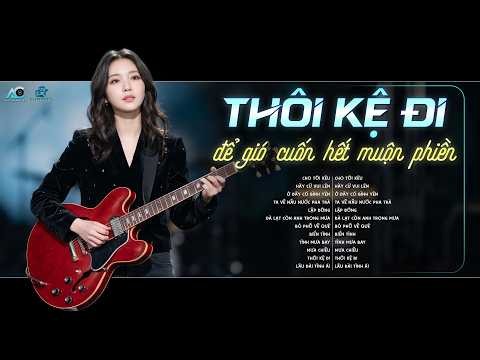 THÔI KỆ ĐI ĐỂ GIÓ CUỐN HẾT MUỘN PHIỀN...| NHẠC BLUES ROCK HOT TIKTOK | THÔI KỆ ĐI - ĐÔNG NGUYỄN