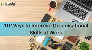 10 Ways to Improve Organisational Skills at Work – iStudy